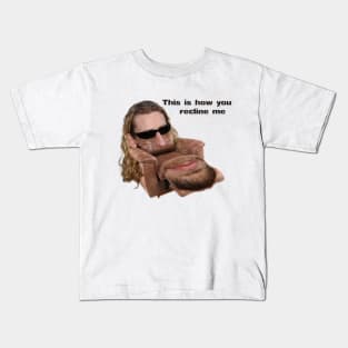 How You Recline Me Kids T-Shirt